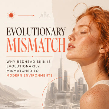 Evolutionary Mismatch: Why Redhead Skin is Evolutionarily Mismatched to Modern Environments. Redhead Revolution